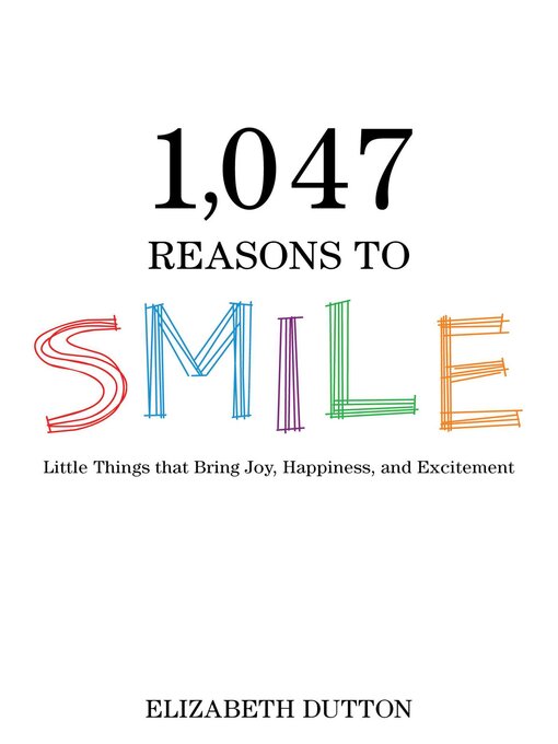Title details for 1,047 Reasons to Smile: Little Things that Bring Joy, Happiness, and Excitement by Elizabeth Dutton - Available